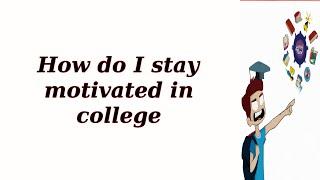 How do I stay motivated in college