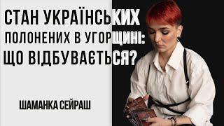 Про українських полонених, які опинились в Угорщині - що відбувається? // шаманка Сейраш