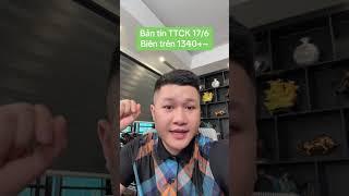 Bản tin TTCK 17/6 Biên trên 1340+~ | Anh Lương Vịt