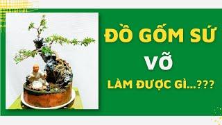 Đồ gốm sứ VỠ thì làm được gì...??? l Dương Cây Cảnh