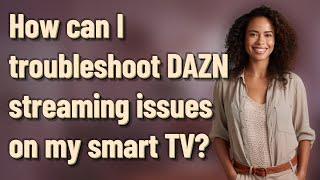 How can I troubleshoot DAZN streaming issues on my smart TV?