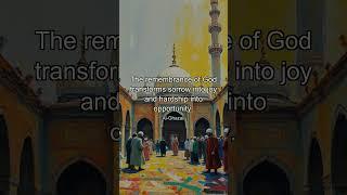 The remembrance of God transforms sorrow into joy and hardship into opportunity