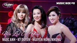 Music Box #11 | Ngọc Anh, Nguyễn Hồng Nhung, Kỳ Duyên | Yêu Lại Từ Đầu