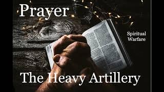 Prayer - The Heavy Artillery | Spiritual Warfare Part XII