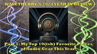 Audio Year 2024 In Review Part 1: My Top 10 Favorite Audio Pieces I Reviewed This Year!