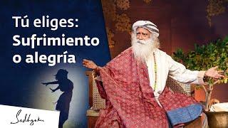 Sufrimiento o alegría - ¿Qué eliges? | Sadhguru