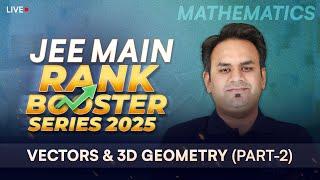 Vectors & 3D Geometry (Part-2) | JEE Main Rank Booster Series 2025  Boost Your Score in Maths