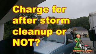 Would you Charge for after storm cleanup or NOT??