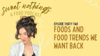 foods and food trends we want back - SWEET NOTHINGS PODCAST EP 32