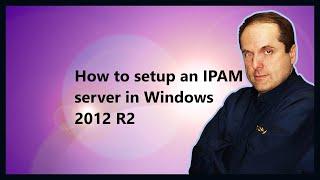 How to setup an IPAM server in Windows 2012 R2