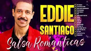 EDDIE SANTIAGO SUS GRANDES CANCÍONES  LO MEJOR SALSA ROMANTICA DE EDDIE SANTIAGO