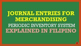 JOURNAL ENTRIES FOR MERCHANDISING BUSINESS - PERIODIC INVENTORY (EXPLAINED IN FILIPINO)