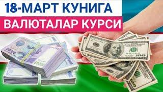 18 МАРТ КУНИ УЧУН ВАЛЮТАЛАР КУРСИ, ЕВРО, РУБЛЬ, ДОЛЛАР КУРСИ, ЭРТАНГИ ВАЛЮТАЛАР КУРСИ