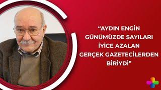 "Aydın Engin günümüzde sayıları iyice azalan gerçek gazetecilerden biriydi" | Artı Gerçek 1