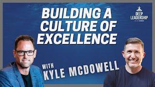 Leadership Principles for a Culture of Excellence w Kyle McDowell | Deep Leadership Podcast