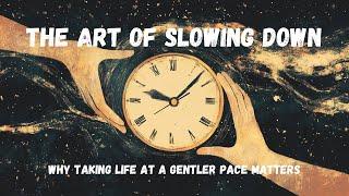 The Art of Slowing Down: Why Taking Life at a Gentler Pace Matters