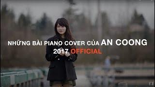 Tuyển Tập Những Bài Piano Cover Của An Coong 2017 (Part 2) || PIANO COVER  || AN COONG PIANO