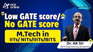 Low GATE score / No GATE score. M.Tech in IITs/ NITs/IIITs/BITS by Dr. AK Sir - ACE Online