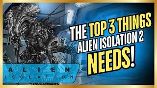 Alien Isolation 2 - The Top 3 Things Alien Isolation 2 NEEDS