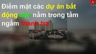 Điểm mặt các dự án bất động sản nằm trong tầm ngắm thanh tra