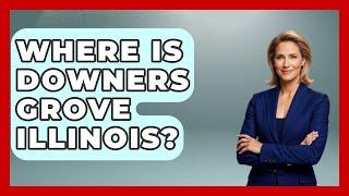 Where Is Downers Grove Illinois? - The Midwest Guru