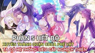 Phần 5 Hết BộXuyên Thành Quận Chúa Phế Vật Ta Có Hệ Thống Siêu Cấp Nghịch Thiên/Review truyện tranh