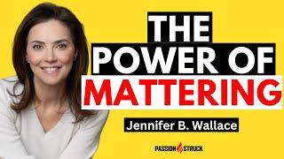 Unlocking the Power of Mattering: Nurturing Your Child's Well-Being with Jennifer B. Wallace