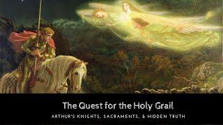 The Quest for the Holy Grail: Arthur's Knights, Sacraments, & Hidden Truth