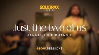 JUST THE TWO OF US - Jannis x Shubhansh #SoulSessions