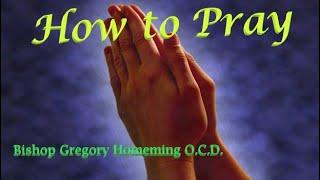 How to Pray a retreat talk from Bishop Gregory Homeming O C D