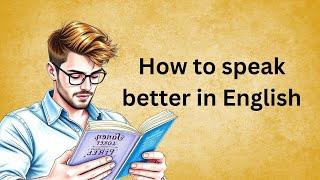 How to Speak Better in English | Improve Your English Skills |24/7 English podcast