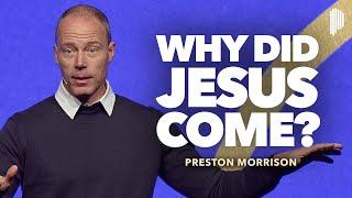 3 Reasons Why Jesus Came To Earth | Preston Morrison