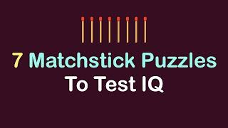 7 Matchstick Puzzles  To Test IQ || Matchstick Puzzles Collection