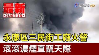 永康區三民街工廠火警 滾滾濃煙直竄天際【最新快訊】