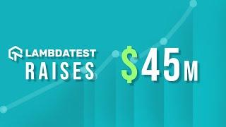 LambdaTest Raises $45 Million In Funding In Venture Round| Cross Browser Testing Tool