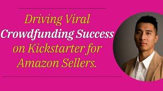 Driving Viral Crowdfunding Success on Kickstarter for AMAZON SELLERS with Dylan Lam (Ep.89)