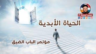 الحياة الأبدية - مؤتمر الباب الضيق - أبونا داود لمعي