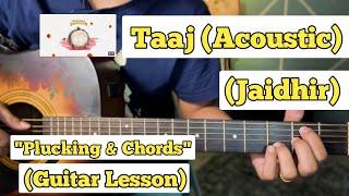 Taaj (Acoustic) - Lost Stories & Jaidhir  | Guitar Lesson | Plucking & Chords |