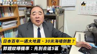 日本百年一遇大地震、30米海嘯倒數？郭鎧紋曝機率：先別去這5區｜NOWnews