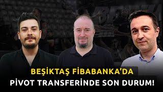 Beşiktaş Fibabanka’da Pivot Transferinde Son Durum!