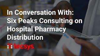 In Conversation With: Six Peaks Consulting on Hospital Pharmacy Distribution