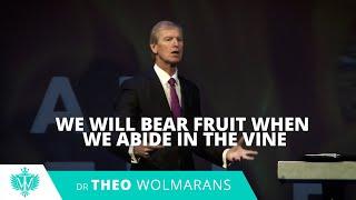 WE WILL BEAR FRUIT WHEN WE ABIDE IN THE VINE | Theo Wolmarans