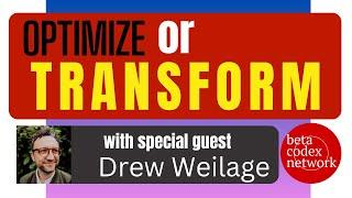 OPTIMIZE or TRANSFORM: The 2 modes of organizational development   BetaCodex LIVE #42