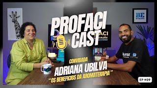 Os Benefícios da Aromaterapia |  ADRIANA UBILVA | Profaci Cast #09