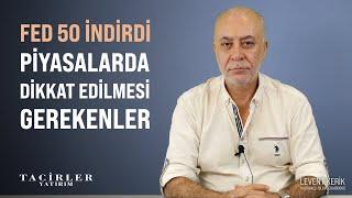 FED 50 İndirdi Piyasalarda Dikkat Edilmesi Gerekenler | Levent Kerik | Tacirler Yatırım