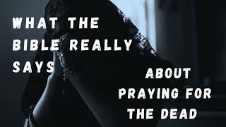 What The Bible Really Says About Praying For The Dead