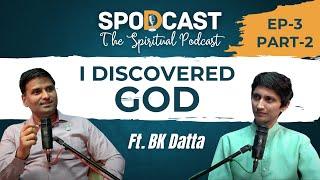 EP-3 Part-2 | Ft. BK Datta | Meditation, Discovering the Divine & More | SPODCAST