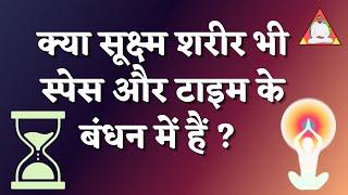 क्या सूक्ष्म शरीर भी स्पेस और टाइम के बंधन में हैं ?