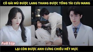 Cô gái mù lang thang ngoài đường được tổng tài cưu mang lại còn được anh cưng chiều hết mực