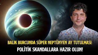 BALIK BURCUNDA SÜPER NEPTÜNYEN AY TUTULMASI: POLİTİK SKANDALLARA HAZIR OLUN!